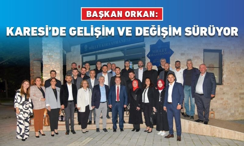 BAŞKAN ORKAN: “KARESİ’DE GELİŞİM VE DEĞİŞİM SÜRÜYOR”