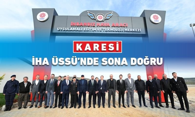 KARESİ İHA ÜSSÜ’NDE SONA DOĞRU