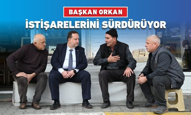 BAŞKAN ORKAN İSTİŞARELERİNİ SÜRDÜRÜYOR