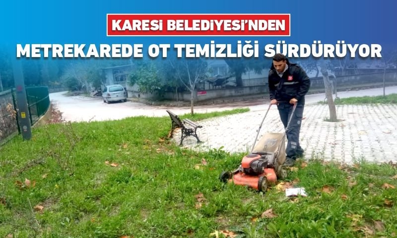 KARESİ BELEDİYESİ’NDEN MİLYONLARCA METREKAREDE OT TEMİZLİĞİ