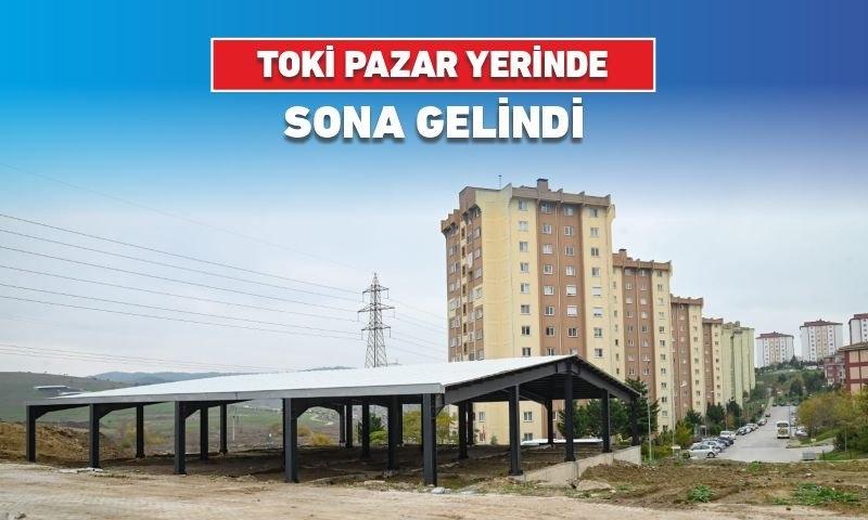 TOKİ PAZARYERİNDE SONA GELİNDİ