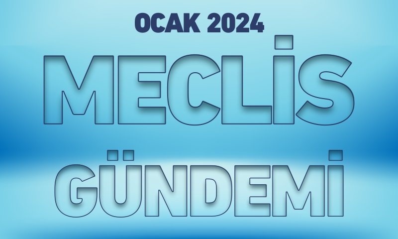 OCAK 2024 MECLİS GÜNDEMİ