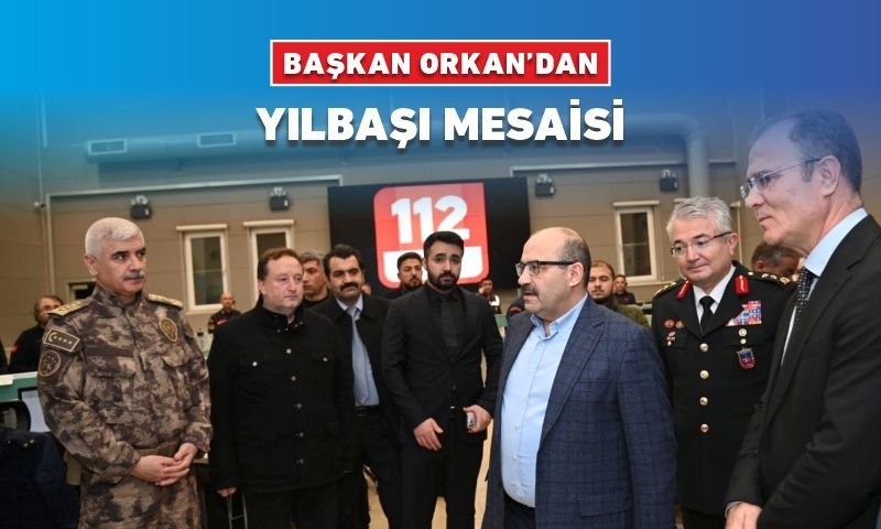 BAŞKAN ORKAN’DAN YILBAŞI MESAİSİ