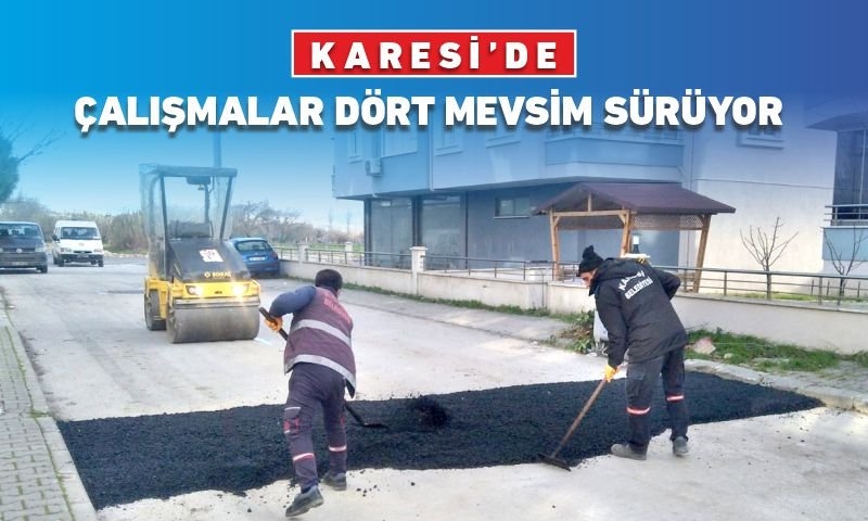 KARESİ'DE ÇALIŞMALAR DÖRT MEVSİM SÜRÜYOR