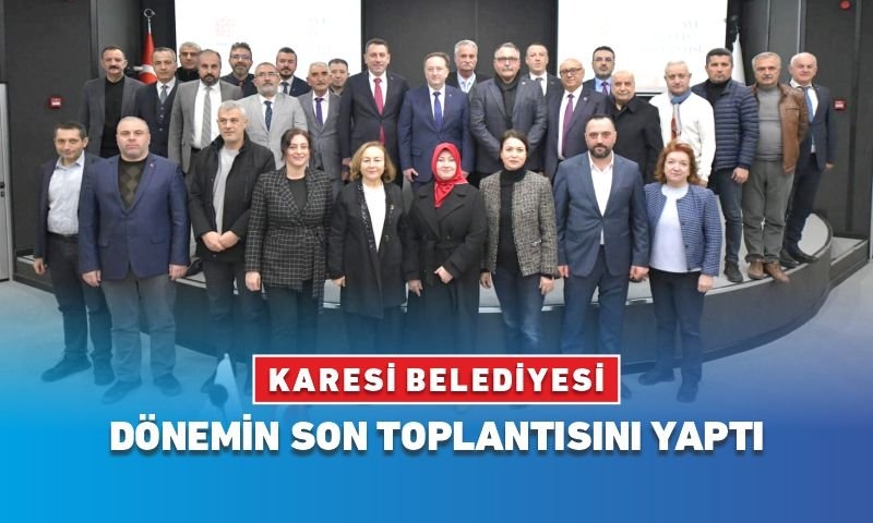 KARESİ BELEDİYESİ DÖNEMİN SON TOPLANTISINI YAPTI