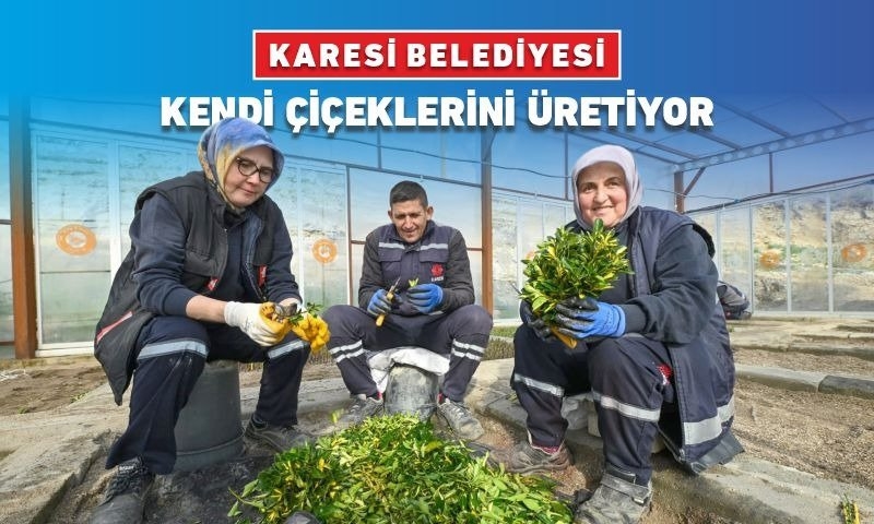 KARESİ BELEDİYESİ KENDİ ÇİÇEKLERİNİ ÜRETİYOR