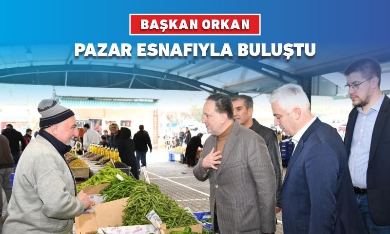 BAŞKAN ORKAN PAZAR ESNAFIYLA BULUŞTU
