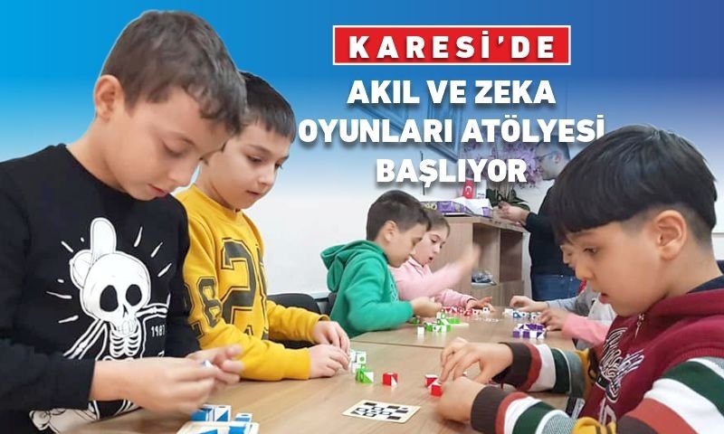 KARESİ’DE AKIL VE ZEKA OYUNLARI ATÖLYESİ BAŞLIYOR
