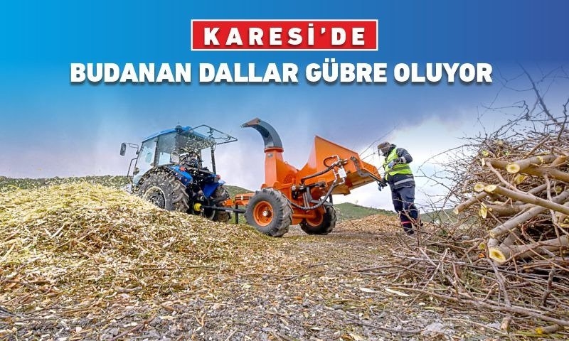 KARESİ’DE BUDANAN DALLAR GÜBRE OLUYOR
