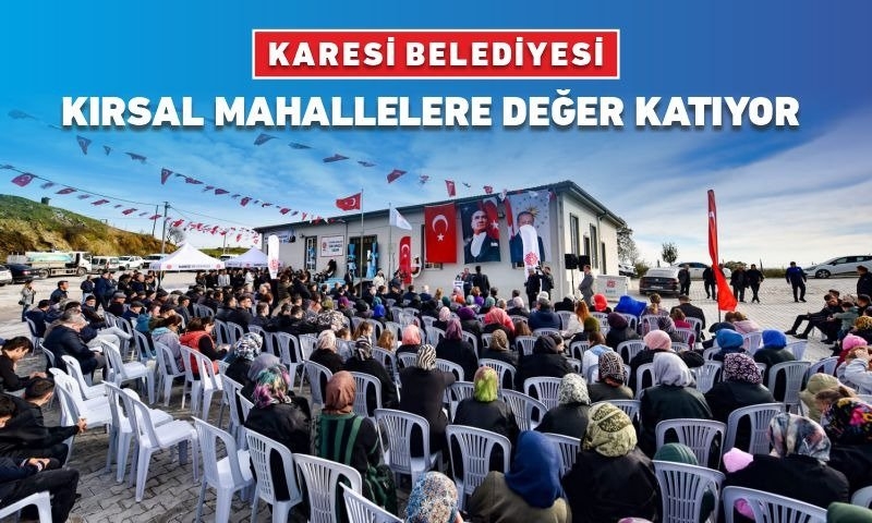 KARESİ BELEDİYESİ KIRSAL MAHALLELERE DEĞER KATIYOR