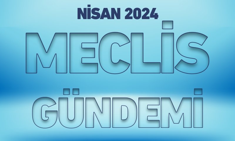 NİSAN 2024 MECLİS GÜNDEMİ