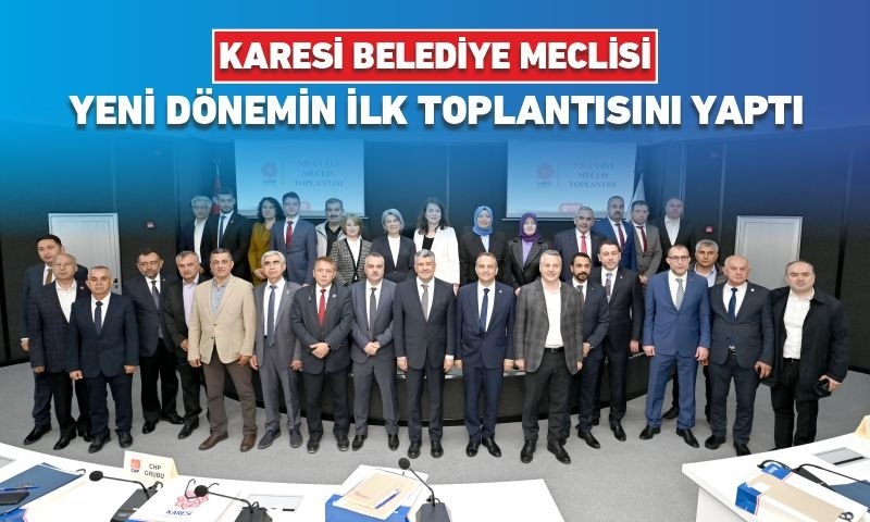 KARESİ BELEDİYE MECLİSİ YENİ DÖNEMİN İLK TOPLANTISINI YAPTI