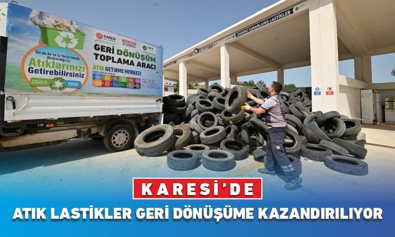 KARESİ’DE ATIK LASTİKLER GERİ DÖNÜŞÜME KAZANDIRILIYOR