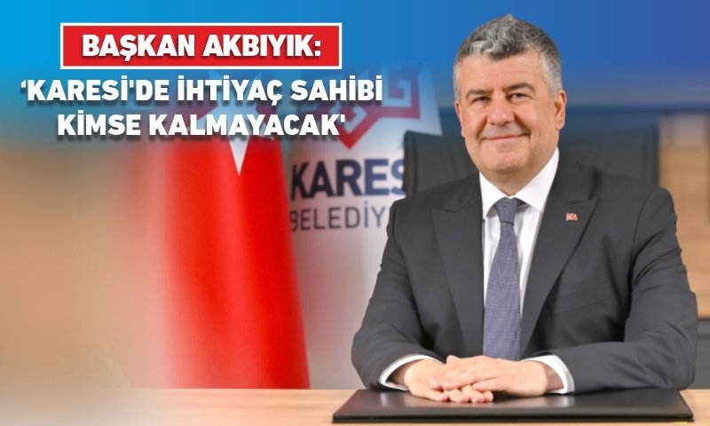 'KARESİ'DE İHTİYAÇ SAHİBİ KİMSE KALMAYACAK'