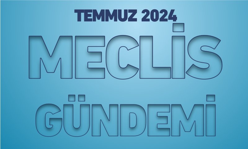 TEMMUZ 2024 MECLİS GÜNDEMİ