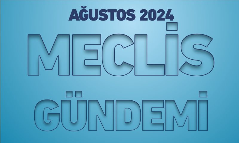 AĞUSTOS 2024 MECLİS GÜNDEMİ