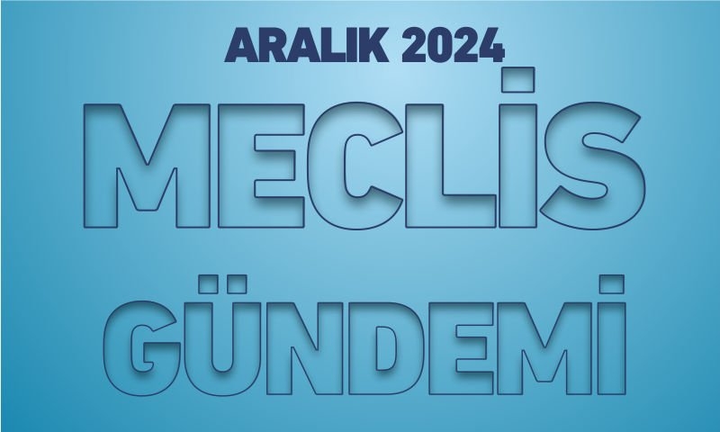 ARALIK 2024 MECLİS GÜNDEMİ