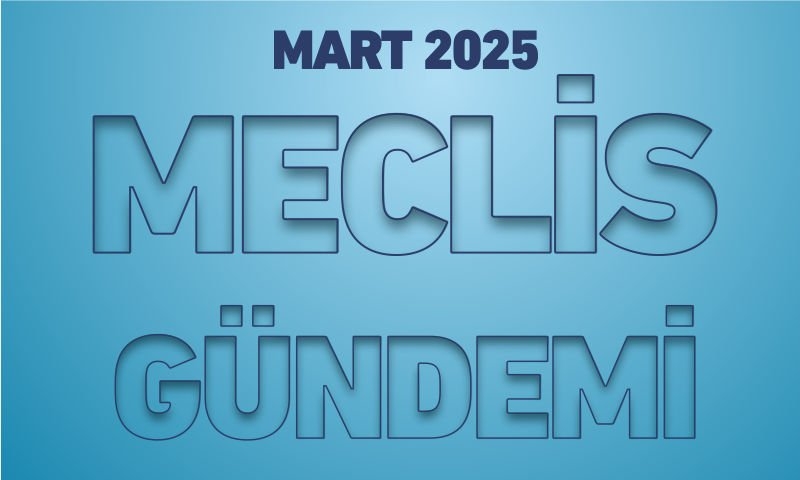 MART 2025 MECLİS GÜNDEMİ