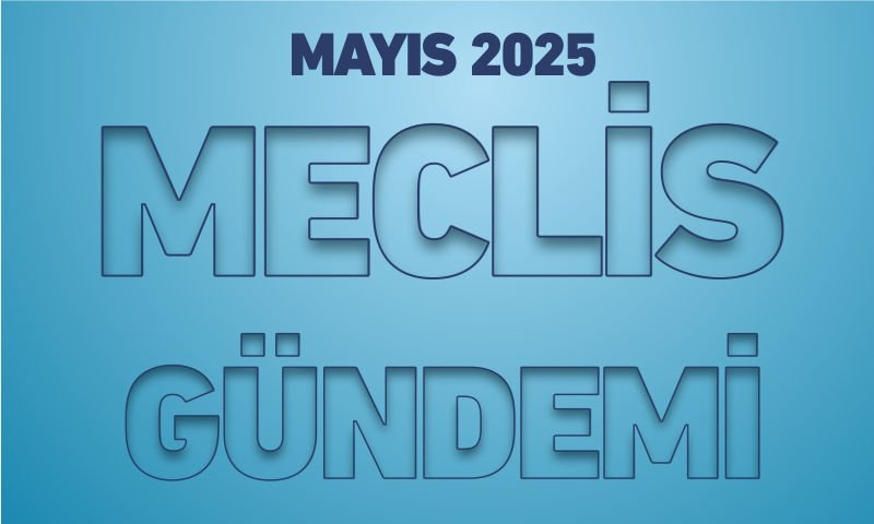 MAYIS 2025 MECLİS GÜNDEMİ