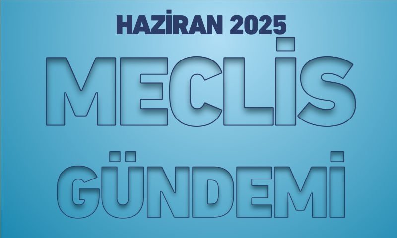 HAZİRAN 2025 MECLİS GÜNDEMİ