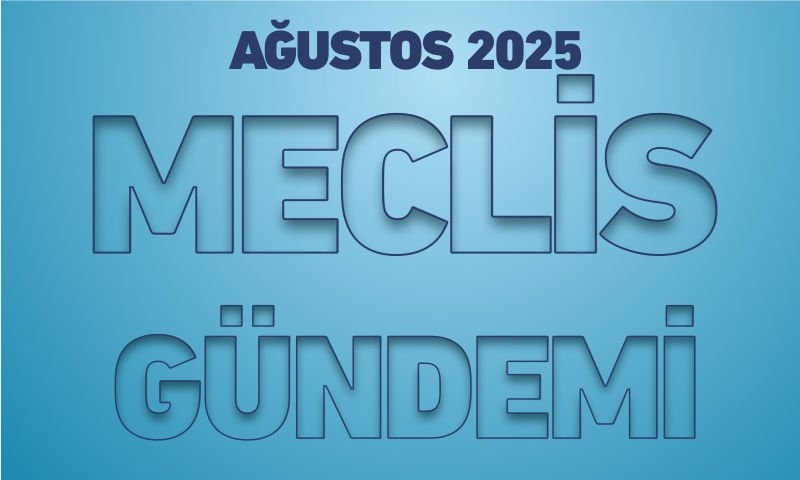 AĞUSTOS 2025 MECLİS GÜNDEMİ